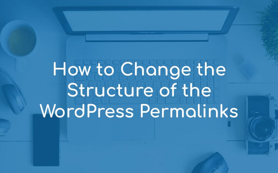 How to Change the Structure of the WordPress Permalinks