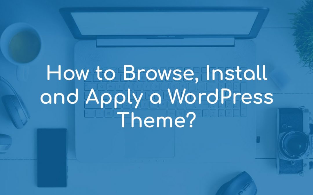 How to Browse, Install and Apply a WordPress Theme?