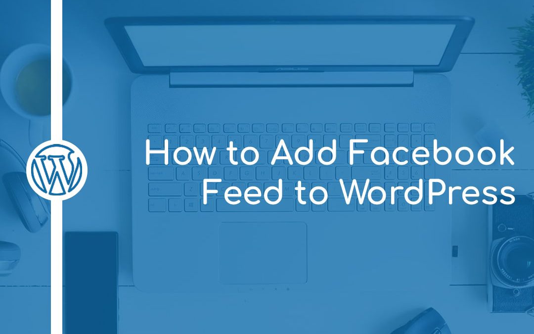 How to Add Facebook Feed to WordPress