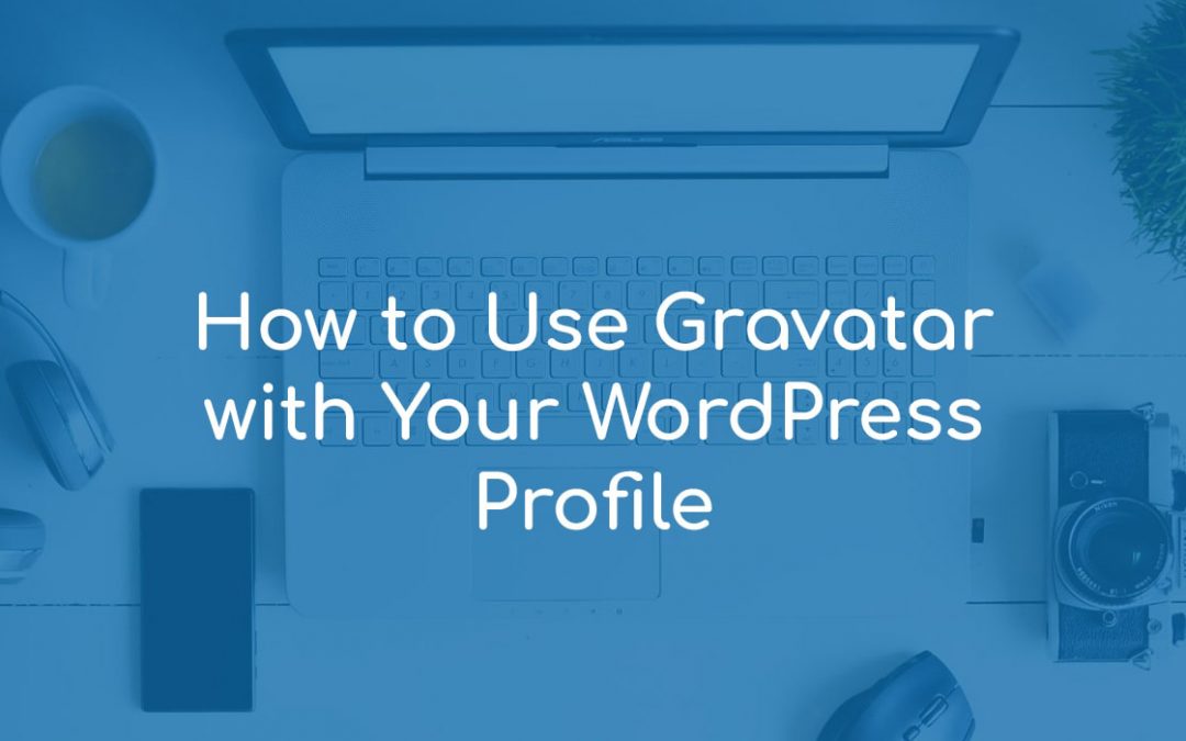 How to use Gravatar with Your WordPress Profile
