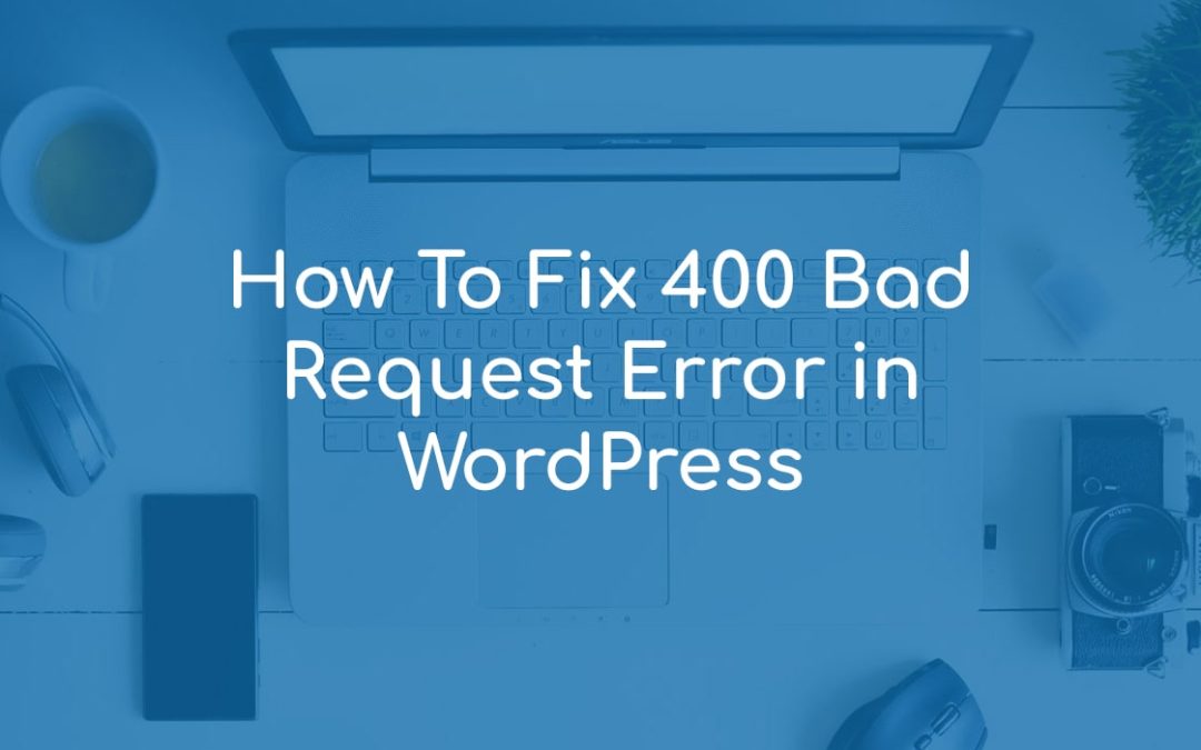 How To Fix 400 Bad Request Error in WordPress