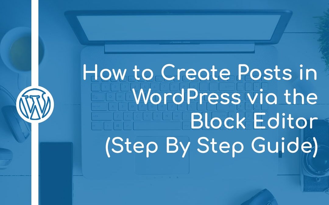 How to Create Posts in WordPress via the Block Editor (Step By Step Guide)