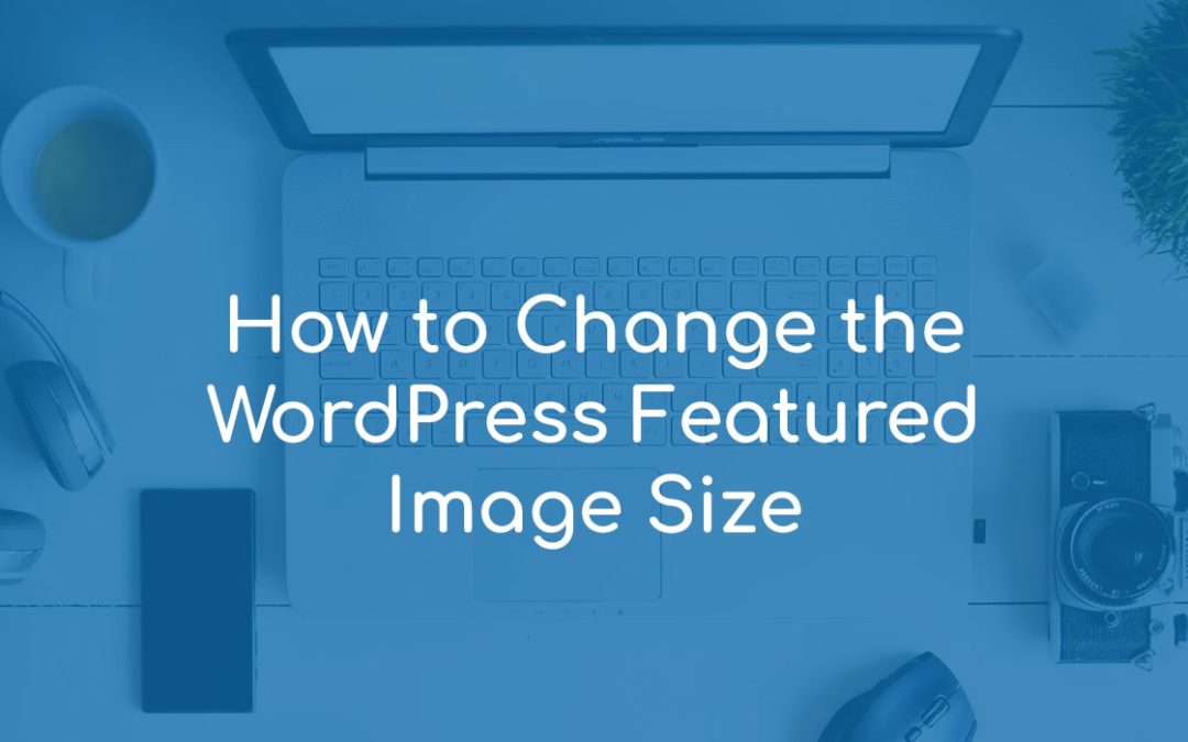 How to Change the WordPress Featured Image Size