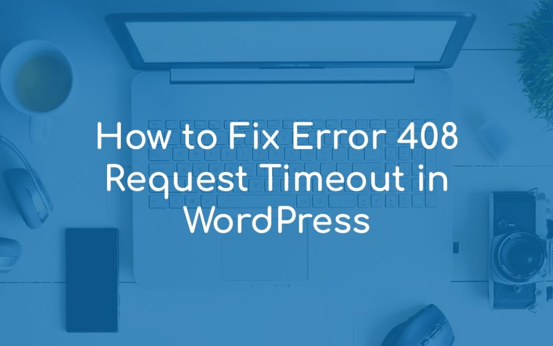 How to Fix Error 408 Request Timeout in WordPress
