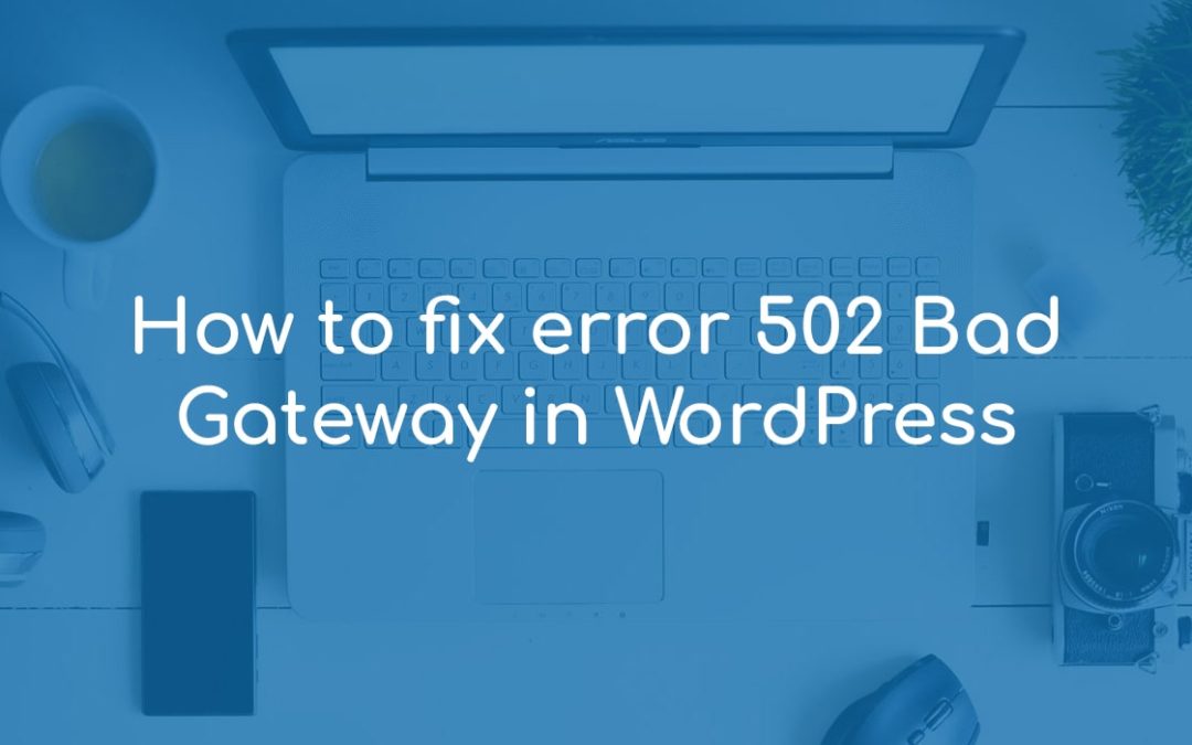 How to Fix Error 502 Bad Gateway in WordPress