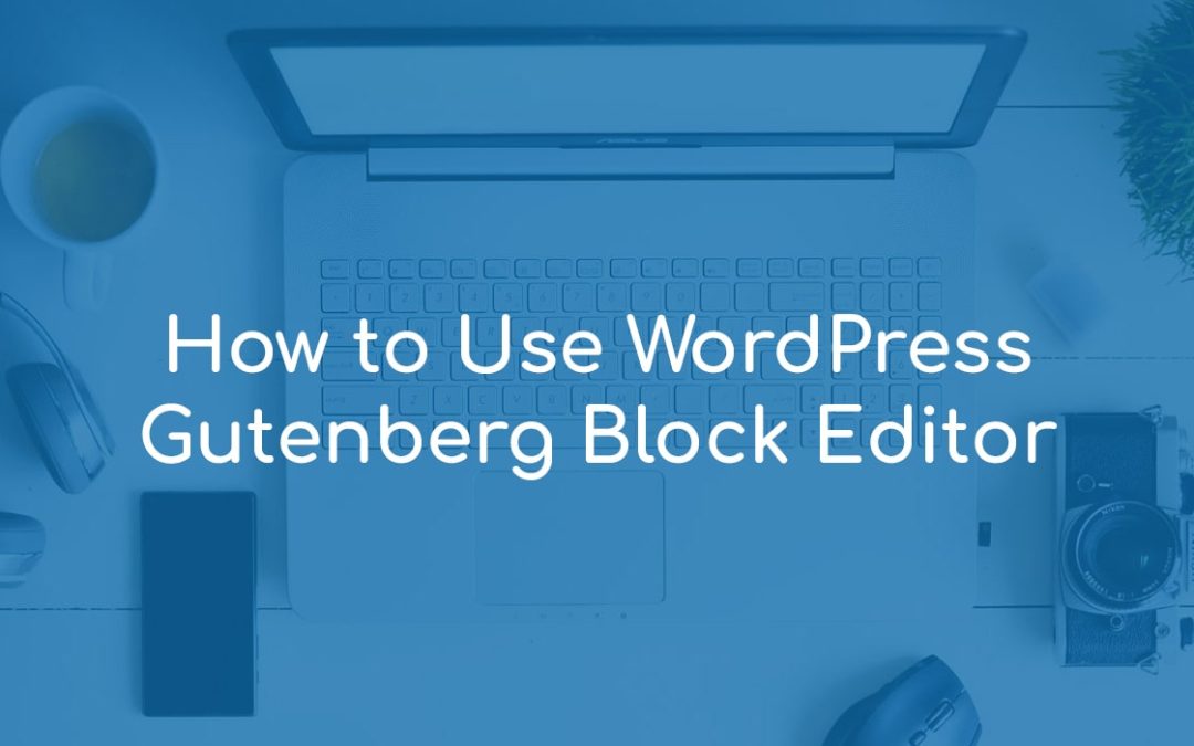How to Use WordPress Gutenberg Block Editor