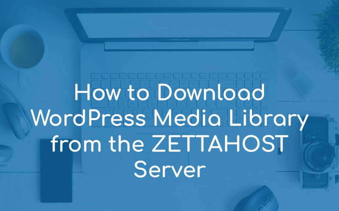How to Download WordPress Media Library from the ZETTAHOST Server