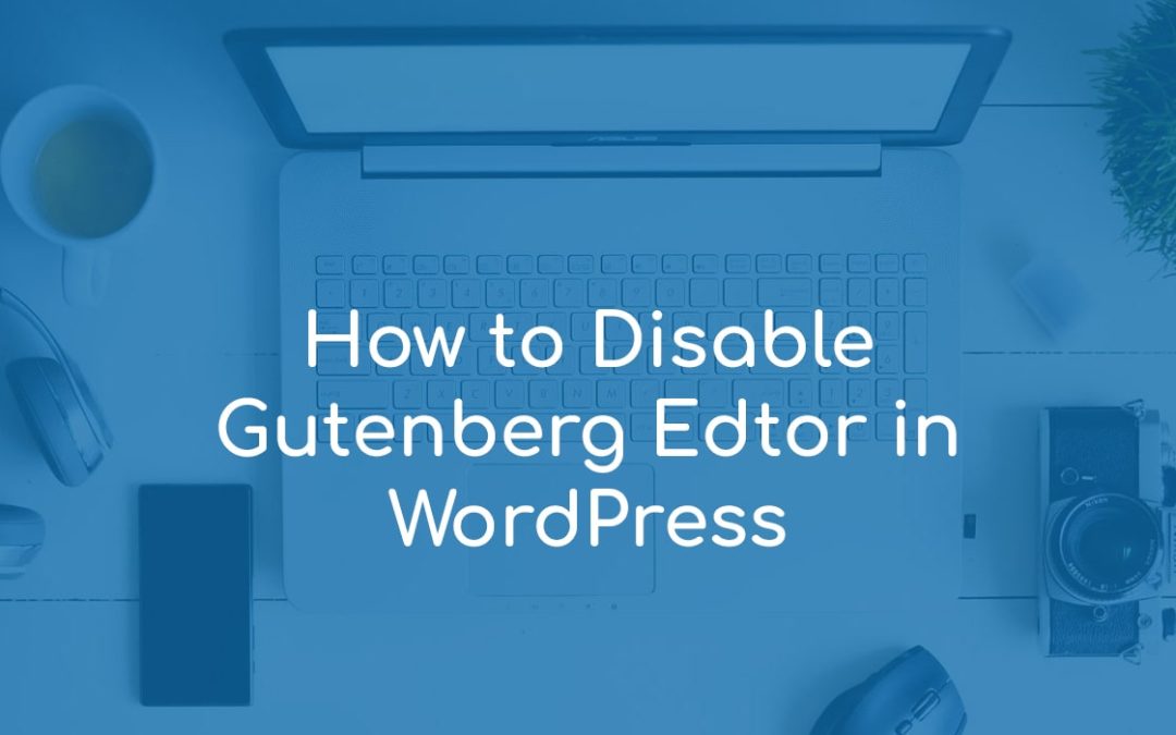 How to Disable Gutenberg in WordPress