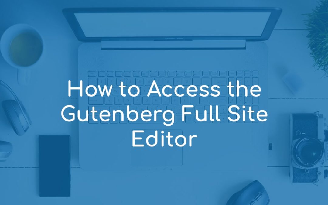 How to Access the Gutenberg Full Site Editor