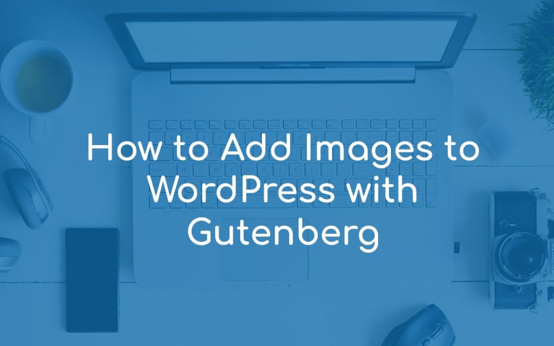 How to Add Images to WordPress with Gutenberg